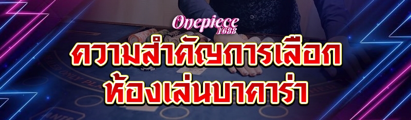 ความสำคัญการเลือกห้องเล่นบาคาร่า
